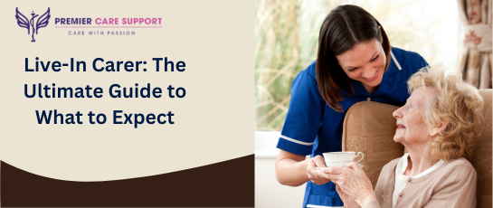 Live-In Carer: The Ultimate Guide to What to Expect
